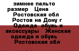 зимнее пальто, 48 размер › Цена ­ 3 000 - Ростовская обл., Ростов-на-Дону г. Одежда, обувь и аксессуары » Женская одежда и обувь   . Ростовская обл.